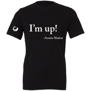 I'm up!  -Assata Shukur    T-shirt